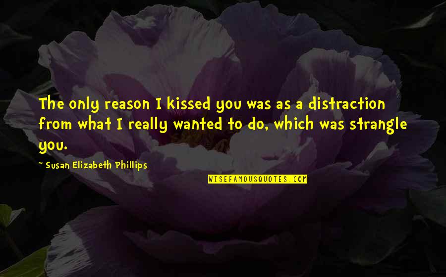 Racing Savannah Book Quotes By Susan Elizabeth Phillips: The only reason I kissed you was as