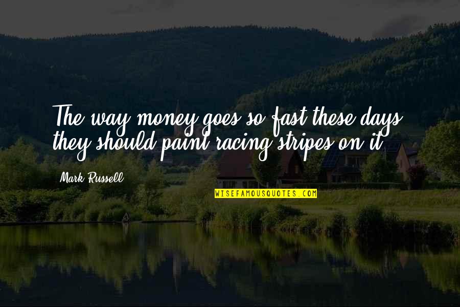 Racing Stripes Quotes By Mark Russell: The way money goes so fast these days,