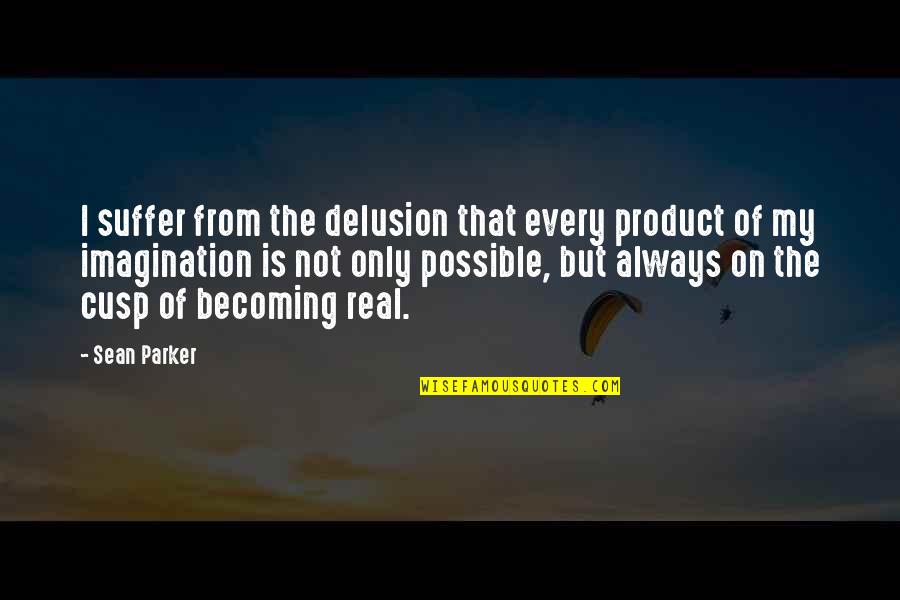 Racing Stripes Quotes By Sean Parker: I suffer from the delusion that every product