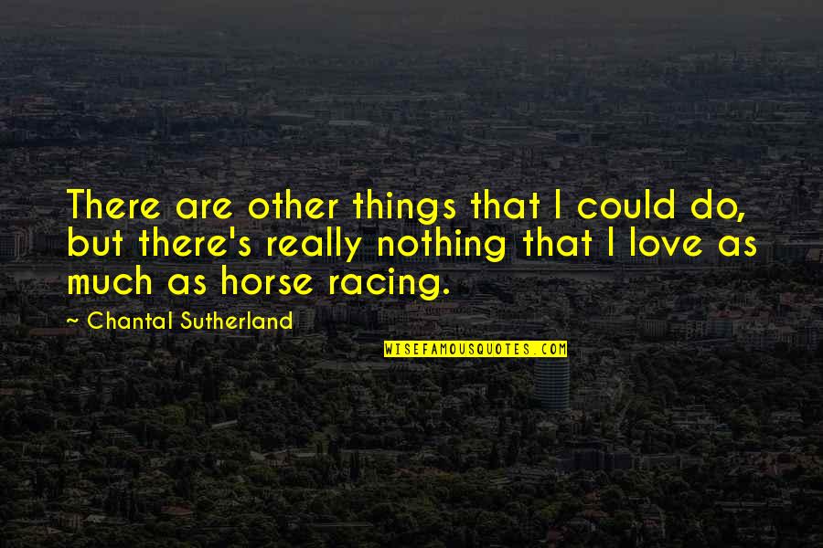 Racing's Quotes By Chantal Sutherland: There are other things that I could do,