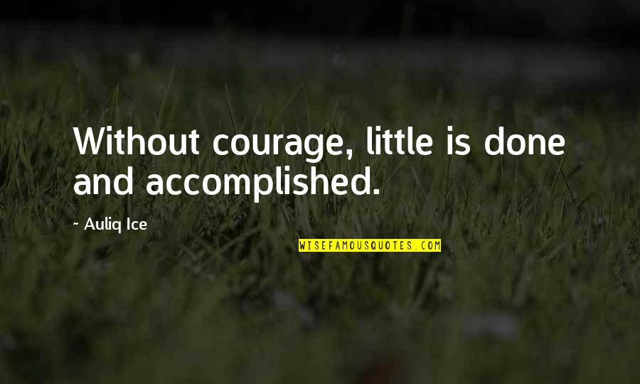 Raciocinio Significado Quotes By Auliq Ice: Without courage, little is done and accomplished.