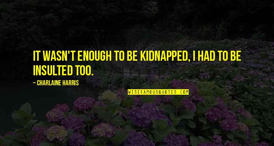 Racionais Numeros Quotes By Charlaine Harris: It wasn't enough to be kidnapped, I had Racionais Numeros Quotes By Charlaine Harris: It wasn't enough to be kidnapped, I had