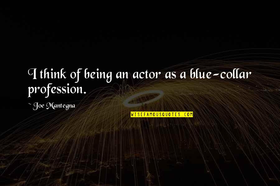 Racionais Numeros Quotes By Joe Mantegna: I think of being an actor as a Racionais Numeros Quotes By Joe Mantegna: I think of being an actor as a