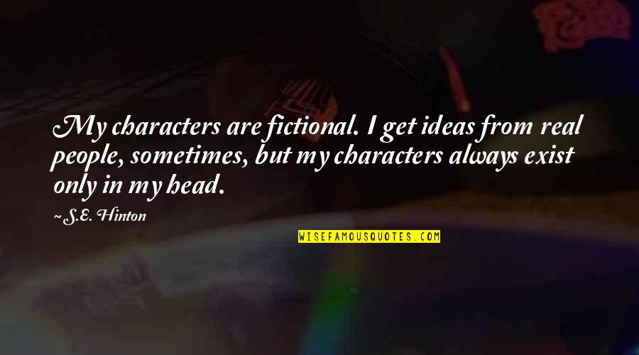 Racional Love Quotes By S.E. Hinton: My characters are fictional. I get ideas from