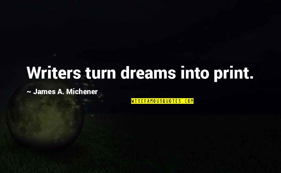 Racionalidad Quotes By James A. Michener: Writers turn dreams into print. Racionalidad Quotes By James A. Michener: Writers turn dreams into print.