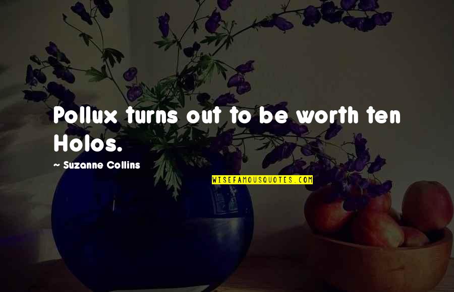 Racionaliza O Quotes By Suzanne Collins: Pollux turns out to be worth ten Holos.