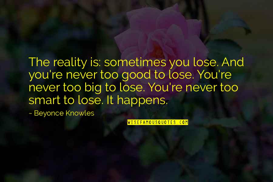 Raciones In English Quotes By Beyonce Knowles: The reality is: sometimes you lose. And you're