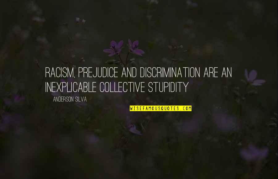 Racism And Discrimination Quotes By Anderson Silva: Racism, prejudice and discrimination are an inexplicable collective