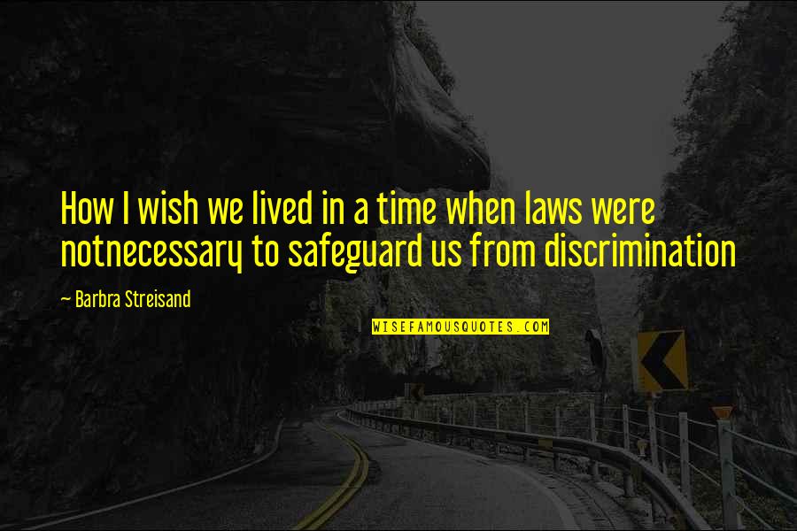 Racism And Discrimination Quotes By Barbra Streisand: How I wish we lived in a time