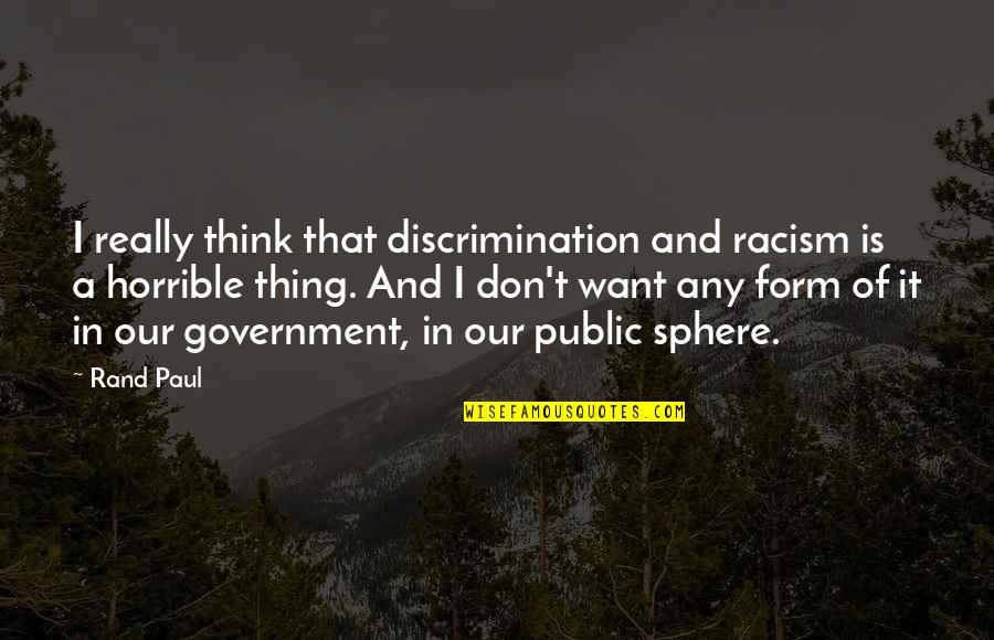 Racism And Discrimination Quotes By Rand Paul: I really think that discrimination and racism is