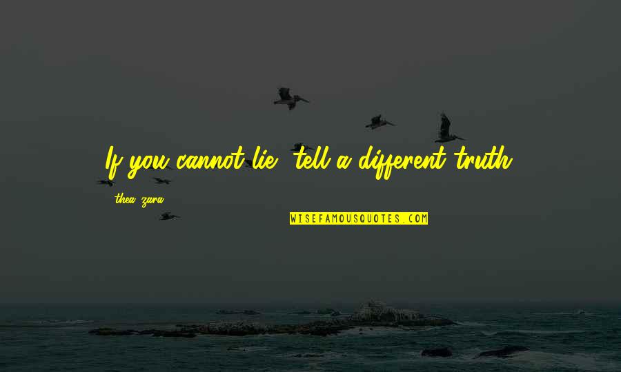 Racism And Ethnicity Quotes By Thea_zara: If you cannot lie, tell a different truth. Racism And Ethnicity Quotes By Thea_zara: If you cannot lie, tell a different truth.