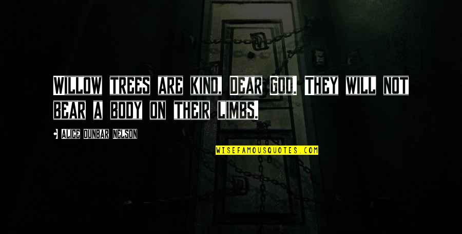 Racism And God Quotes By Alice Dunbar Nelson: Willow trees are kind, Dear God. They will