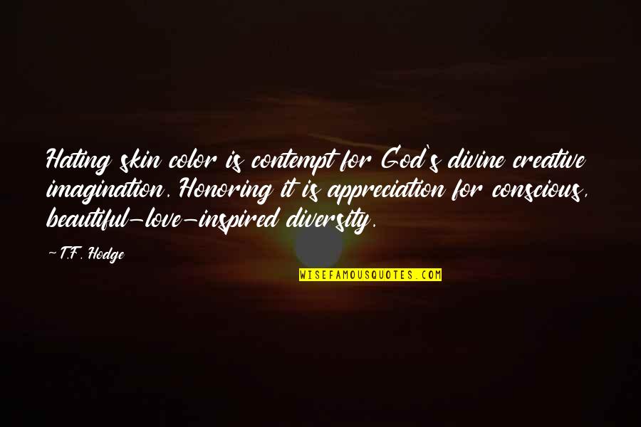 Racism And God Quotes By T.F. Hodge: Hating skin color is contempt for God's divine Racism And God Quotes By T.F. Hodge: Hating skin color is contempt for God's divine
