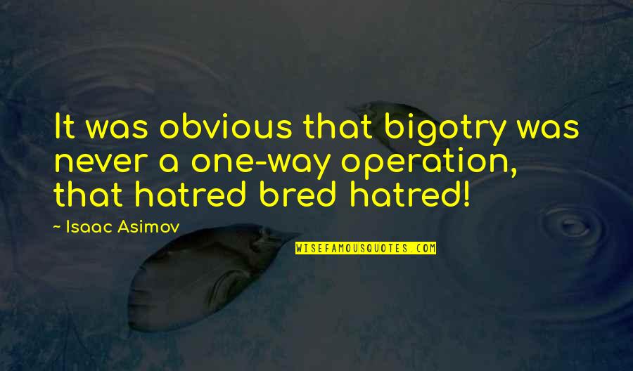 Racism And Hatred Quotes By Isaac Asimov: It was obvious that bigotry was never a