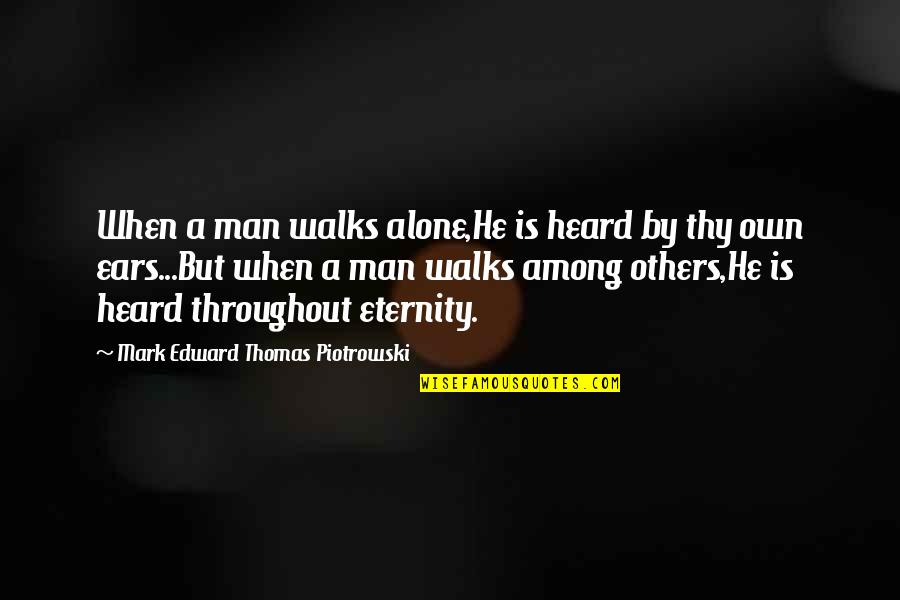 Racism And Hatred Quotes By Mark Edward Thomas Piotrowski: When a man walks alone,He is heard by
