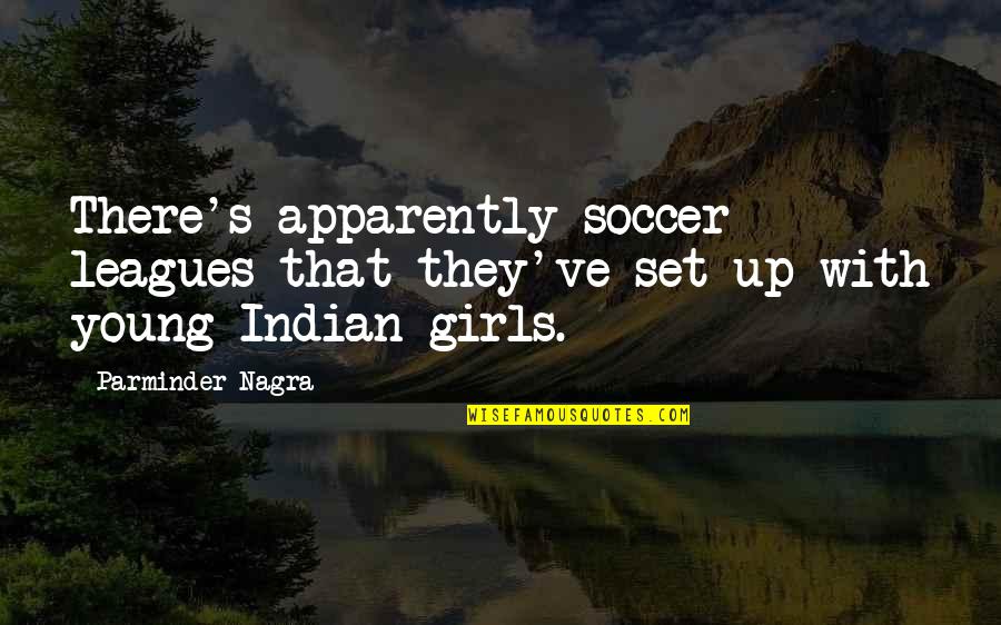 Racism And Homophobia Quotes By Parminder Nagra: There's apparently soccer leagues that they've set up