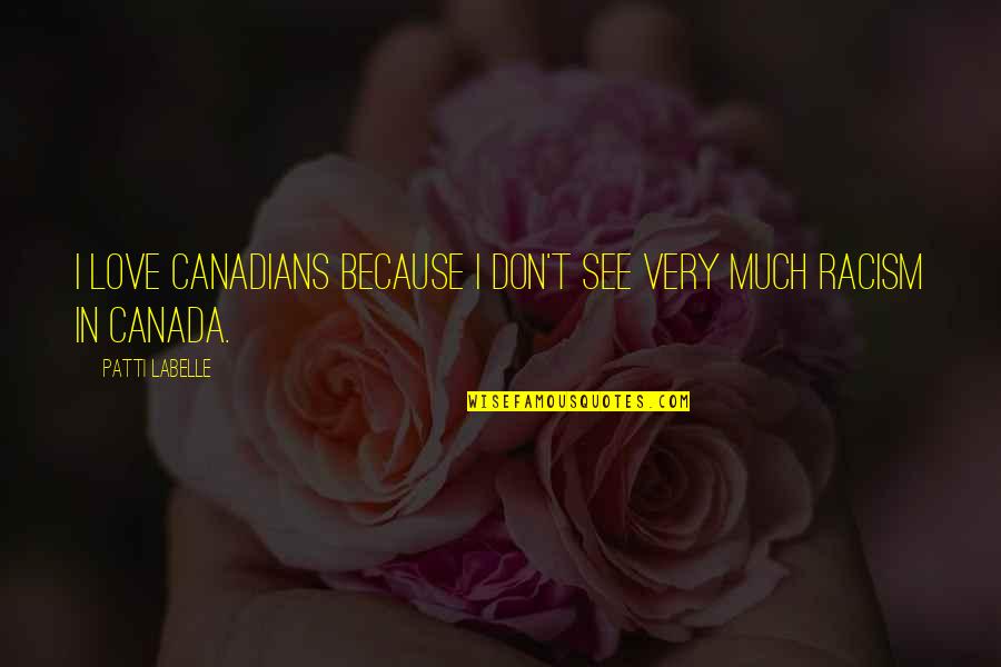 Racism And Love Quotes By Patti LaBelle: I love Canadians because I don't see very