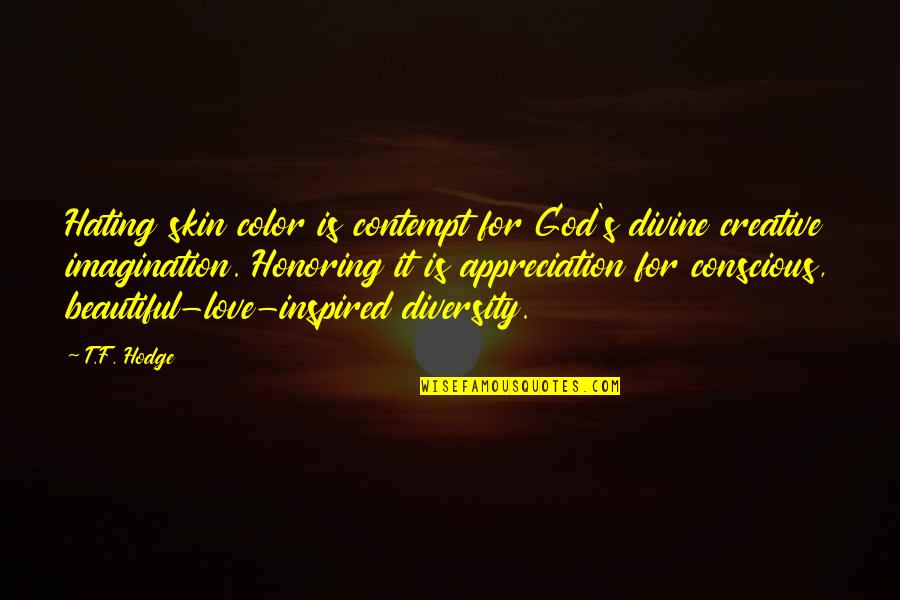Racism And Love Quotes By T.F. Hodge: Hating skin color is contempt for God's divine