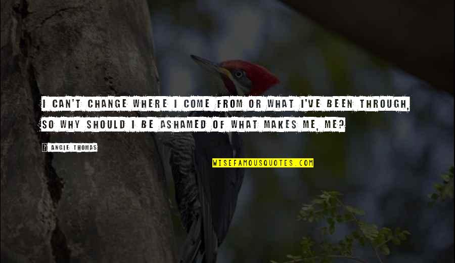 Racism And Prejudice Quotes By Angie Thomas: I can't change where I come from or Racism And Prejudice Quotes By Angie Thomas: I can't change where I come from or