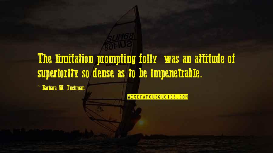 Racism And Prejudice Quotes By Barbara W. Tuchman: The limitation prompting folly was an attitude of Racism And Prejudice Quotes By Barbara W. Tuchman: The limitation prompting folly was an attitude of