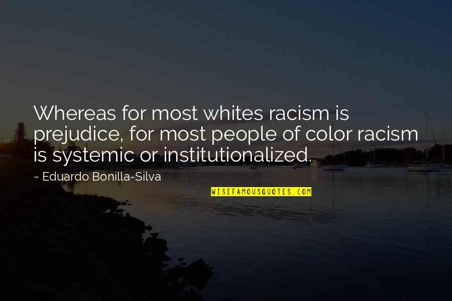 Racism And Prejudice Quotes By Eduardo Bonilla-Silva: Whereas for most whites racism is prejudice, for Racism And Prejudice Quotes By Eduardo Bonilla-Silva: Whereas for most whites racism is prejudice, for