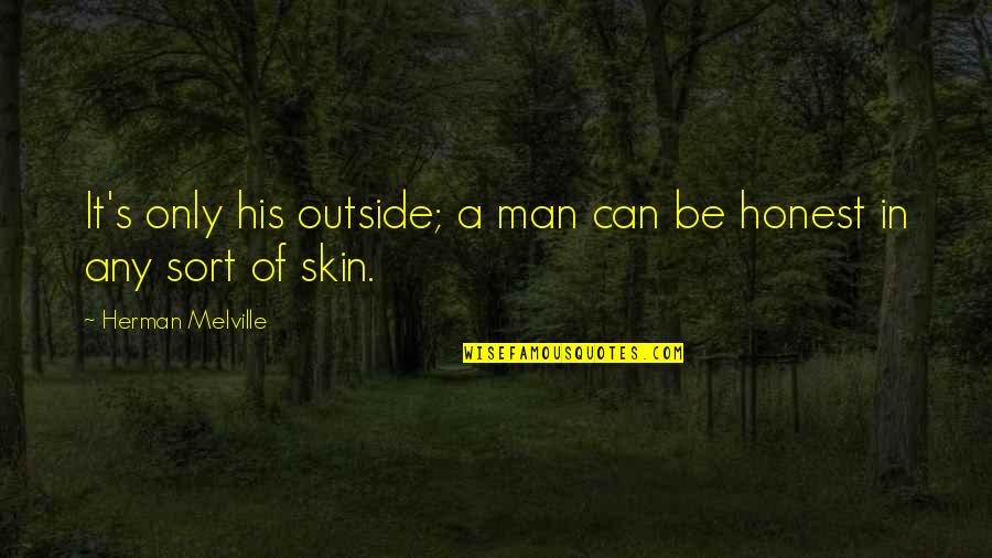 Racism And Prejudice Quotes By Herman Melville: It's only his outside; a man can be Racism And Prejudice Quotes By Herman Melville: It's only his outside; a man can be