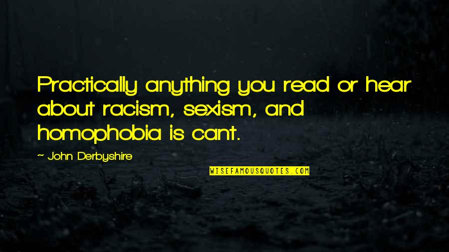Racism And Quotes By John Derbyshire: Practically anything you read or hear about racism,
