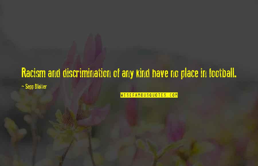 Racism And Quotes By Sepp Blatter: Racism and discrimination of any kind have no