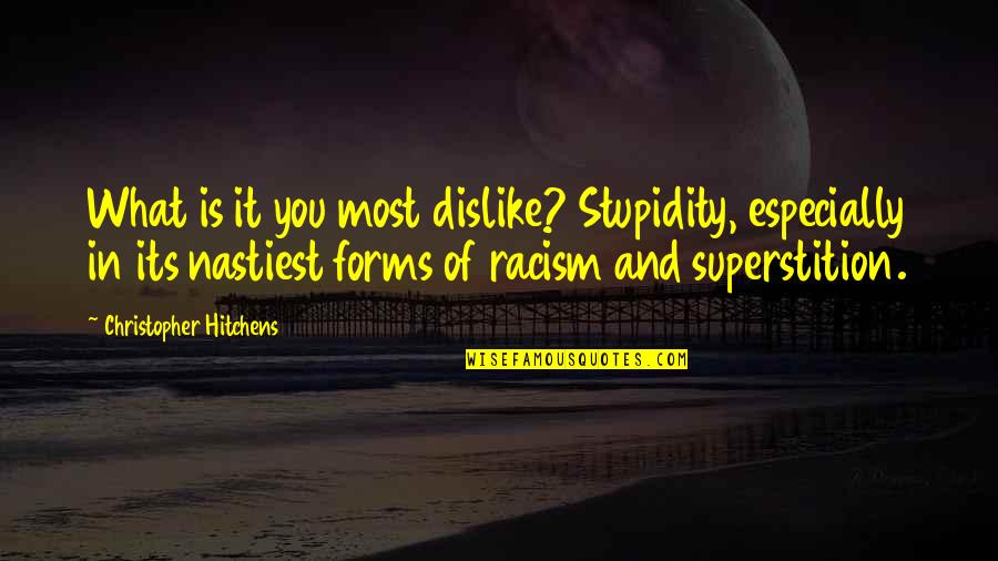Racism And Religion Quotes By Christopher Hitchens: What is it you most dislike? Stupidity, especially