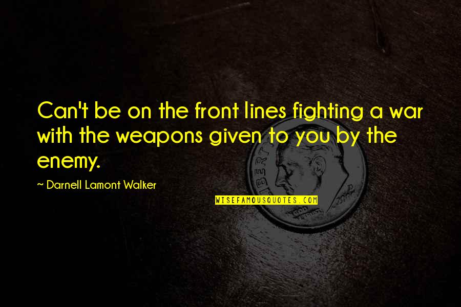 Racism And Religion Quotes By Darnell Lamont Walker: Can't be on the front lines fighting a Racism And Religion Quotes By Darnell Lamont Walker: Can't be on the front lines fighting a
