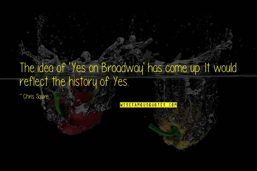 Racism And Segregation Quotes By Chris Squire: The idea of 'Yes on Broadway' has come