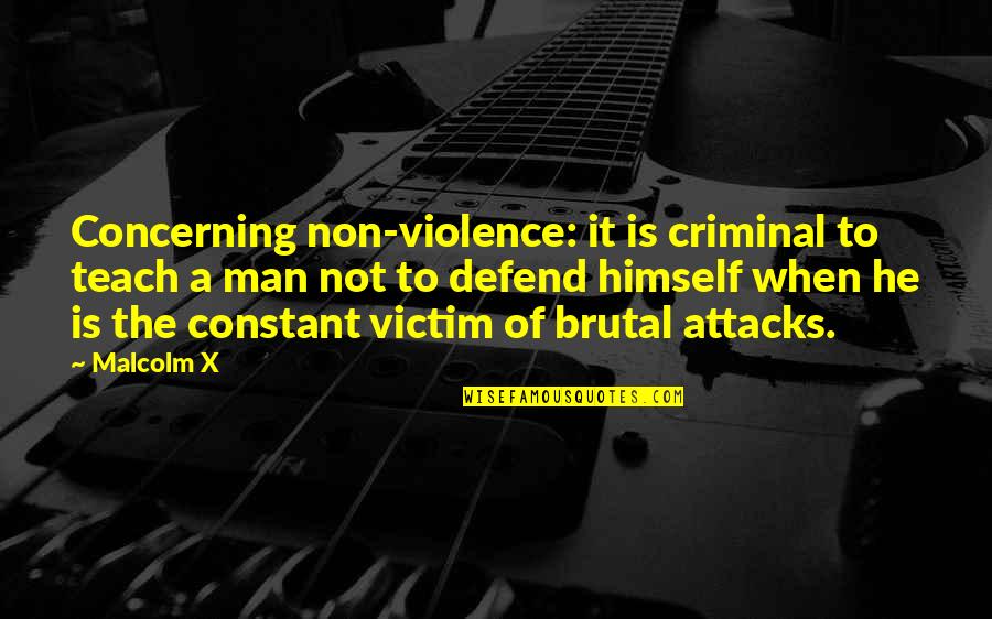 Racism And Violence Quotes By Malcolm X: Concerning non-violence: it is criminal to teach a