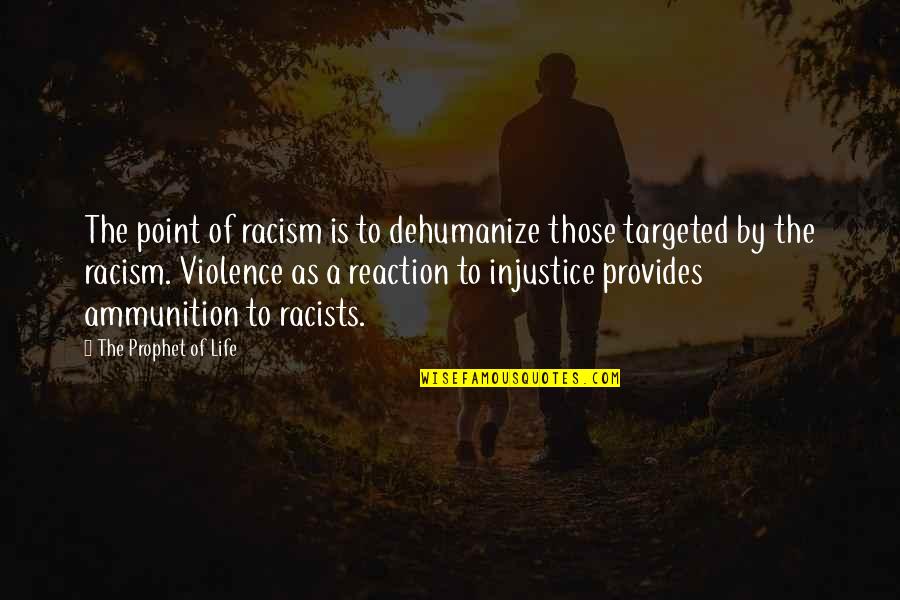 Racism And Violence Quotes By The Prophet Of Life: The point of racism is to dehumanize those