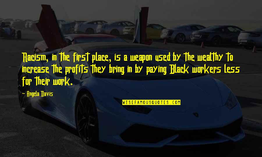 Racism At Work Quotes By Angela Davis: Racism, in the first place, is a weapon Racism At Work Quotes By Angela Davis: Racism, in the first place, is a weapon