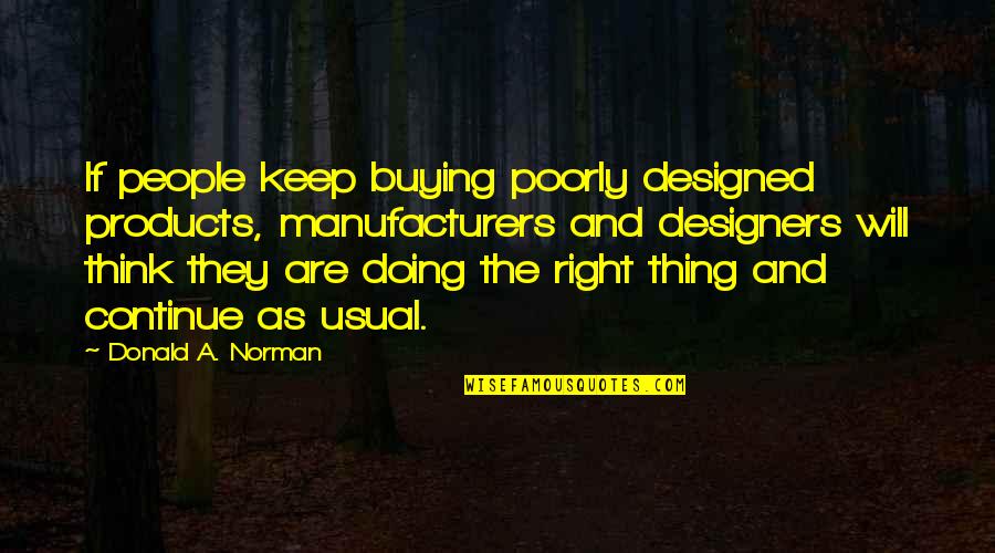 Racism At Work Quotes By Donald A. Norman: If people keep buying poorly designed products, manufacturers