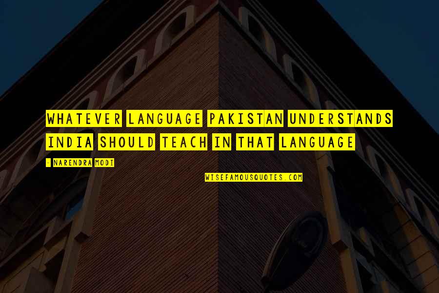 Racism Bigotry Misogyny Xenophobia Quotes By Narendra Modi: Whatever Language Pakistan understands India should teach in