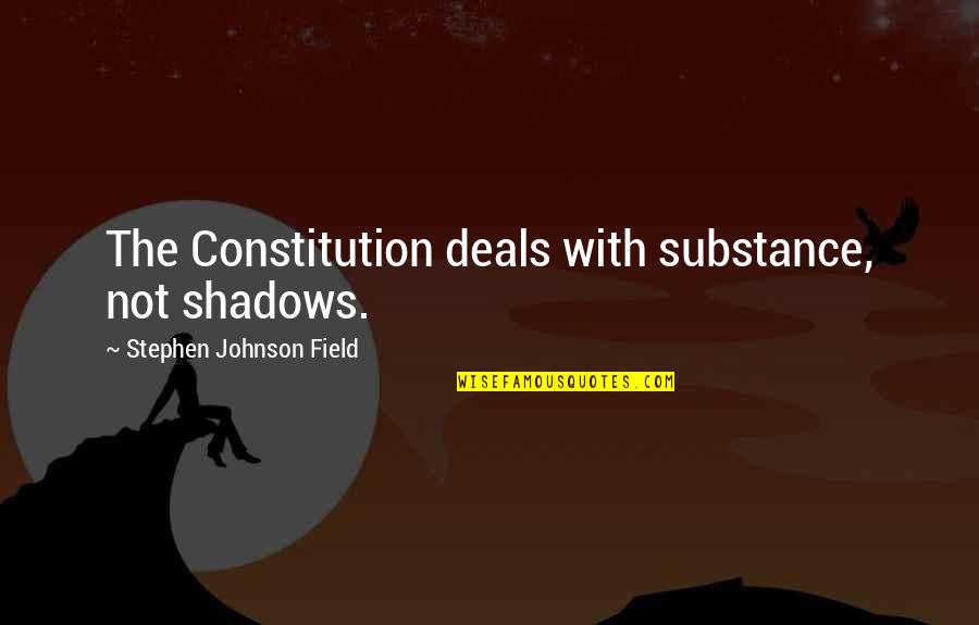 Racism Blacklivesmatter Quotes By Stephen Johnson Field: The Constitution deals with substance, not shadows.