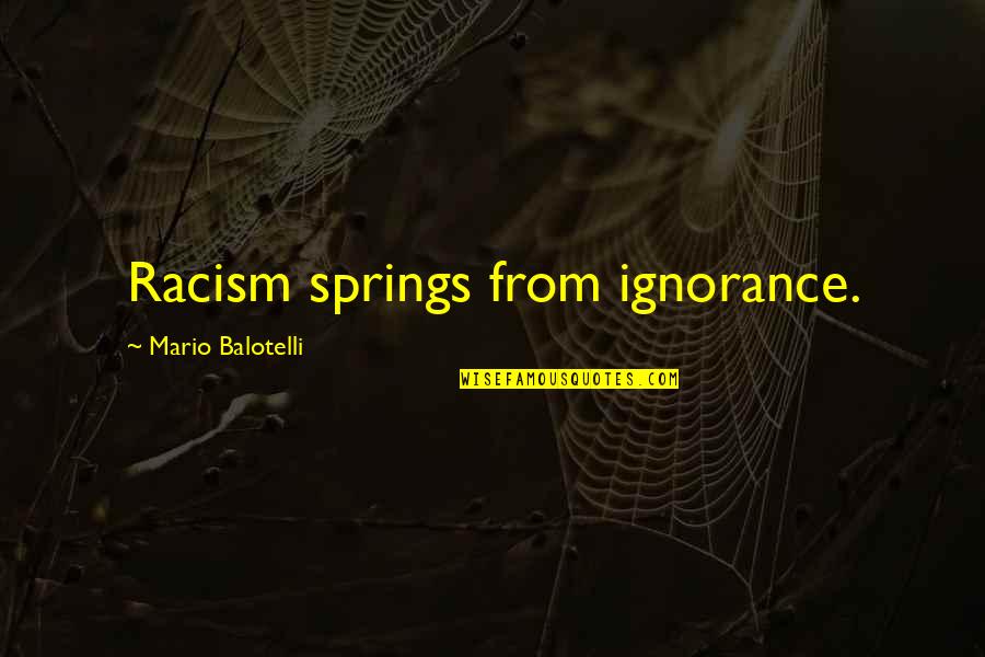 Racism Ignorance Quotes By Mario Balotelli: Racism springs from ignorance.