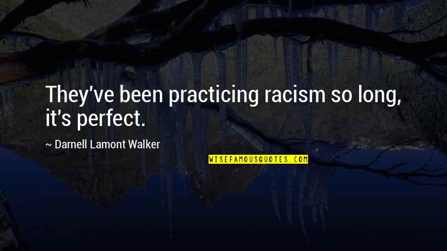 Racism In America Quotes By Darnell Lamont Walker: They've been practicing racism so long, it's perfect.