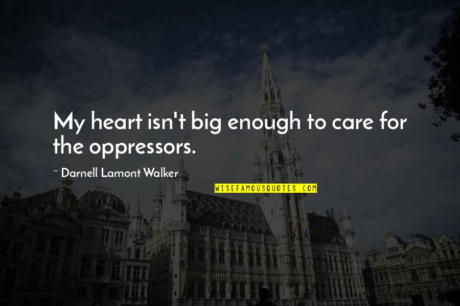 Racism In America Quotes By Darnell Lamont Walker: My heart isn't big enough to care for
