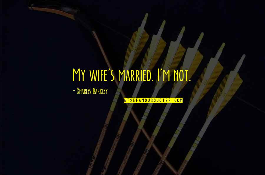 Racism In Education Quotes By Charles Barkley: My wife's married. I'm not.