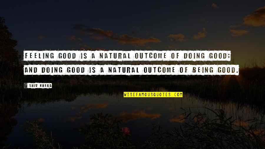 Racism In Education Quotes By Shiv Khera: Feeling good is a natural outcome of doing