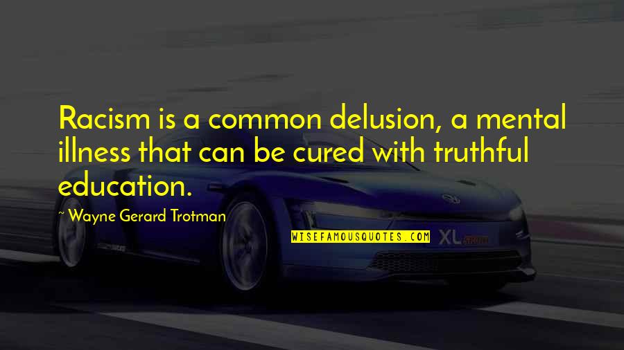 Racism In Education Quotes By Wayne Gerard Trotman: Racism is a common delusion, a mental illness
