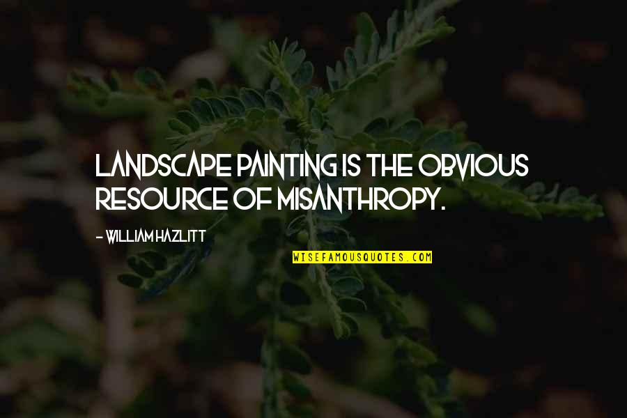 Racism In Education Quotes By William Hazlitt: Landscape painting is the obvious resource of misanthropy.