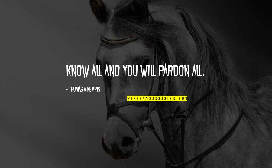 Racism In The 1960s Quotes By Thomas A Kempis: Know all and you will pardon all.