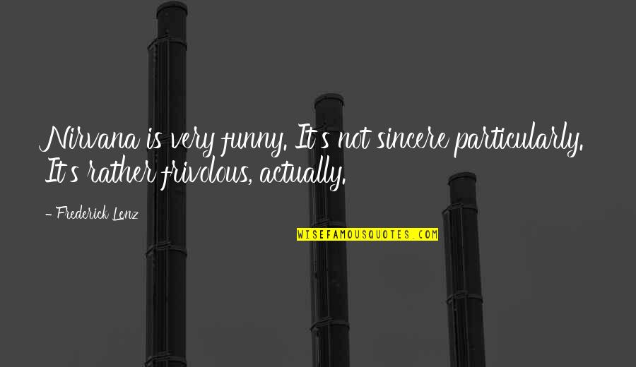 Racism In The Merchant Of Venice Quotes By Frederick Lenz: Nirvana is very funny. It's not sincere particularly.