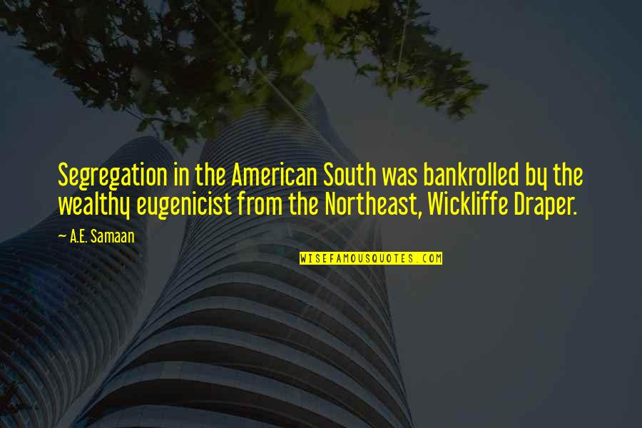 Racism In The South Quotes By A.E. Samaan: Segregation in the American South was bankrolled by