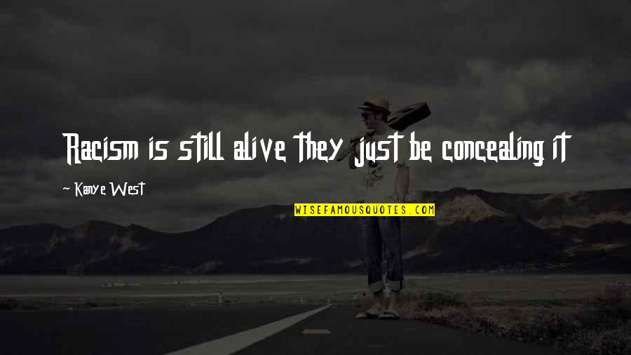 Racism In The West Quotes By Kanye West: Racism is still alive they just be concealing Racism In The West Quotes By Kanye West: Racism is still alive they just be concealing