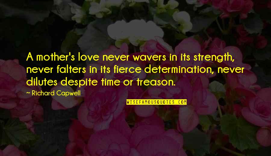 Racism In The West Quotes By Richard Capwell: A mother's love never wavers in its strength,