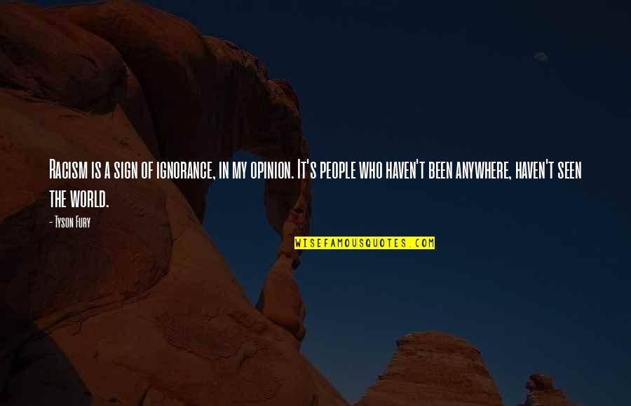 Racism In The World Quotes By Tyson Fury: Racism is a sign of ignorance, in my Racism In The World Quotes By Tyson Fury: Racism is a sign of ignorance, in my
